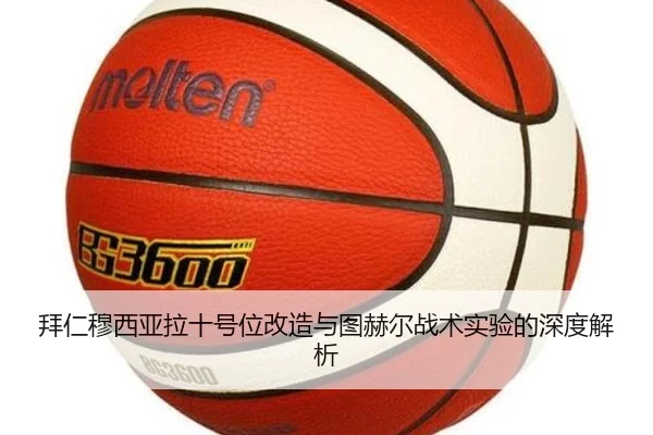 拜仁穆西亚拉十号位改造与图赫尔战术实验的深度解析