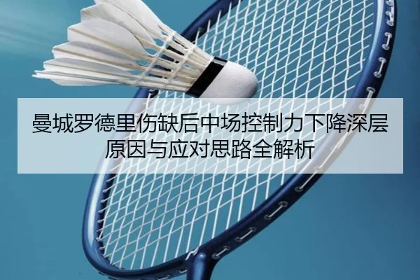 曼城罗德里伤缺后中场控制力下降深层原因与应对思路全解析
